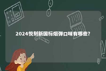 2024悦刻新国标烟弹口味有哪些？ 